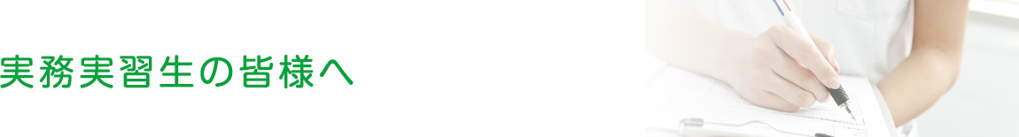 実務実習生の皆様へ